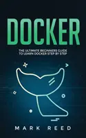 Docker: la guida definitiva per principianti per imparare Docker passo dopo passo - Docker: The Ultimate Beginners Guide to Learn Docker Step-By-Step