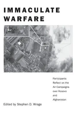 Guerra Immacolata: I partecipanti riflettono sulle campagne aeree su Kosovo, Afghanistan e Iraq - Immaculate Warfare: Participants Reflect on the Air Campaigns over Kosovo, Afghanistan, and Iraq