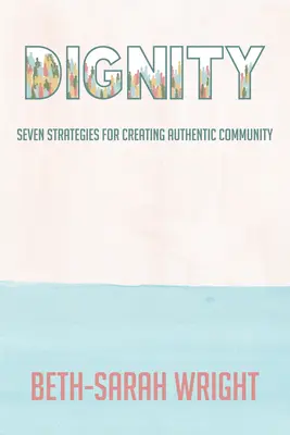 Dignità: Sette strategie per creare una comunità autentica - Dignity: Seven Strategies for Creating Authentic Community