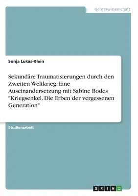 Traumatizzazione secondaria causata dalla Seconda guerra mondiale. Un esame dei nipoti di guerra di Sabine Bode. Gli eredi della generazione dimenticata - Sekundre Traumatisierungen durch den Zweiten Weltkrieg. Eine Auseinandersetzung mit Sabine Bodes Kriegsenkel. Die Erben der vergessenen Generation