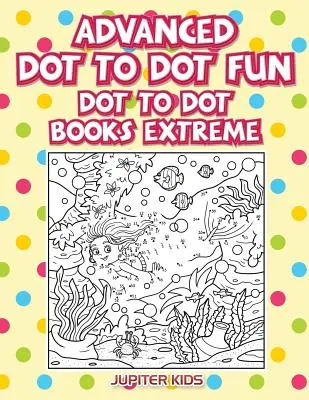 Divertimento avanzato con i punti: Libri punto a punto estremi - Advanced Dot To Dot Fun: Dot To Dot Books Extreme