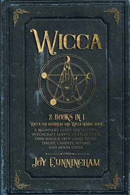 Wicca: 2 libri in 1 -Wicca per principianti e magia erboristica Wicca- Una guida per principianti per gli adepti della stregoneria moderna per iniziare la - Wicca: 2 books in 1 -Wicca for beginners and Wicca herbal magic- A beginner's guide for modern witchcraft adepts to start the