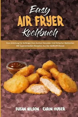 Il manuale della friggitrice ad aria: Una guida per gli amanti della friggitrice ad aria compressa per cucinare più a lungo e in modo più semplice, con suggerimenti eccellenti da parte di Heiluftf. - Easy Air Fryer Kochbuch: Eine Anleitung Fr Anfnger Zum Kochen Gesunder Und Einfacher Mahlzeiten Mit Supereinfachen Rezepten Aus Der Heiluftf