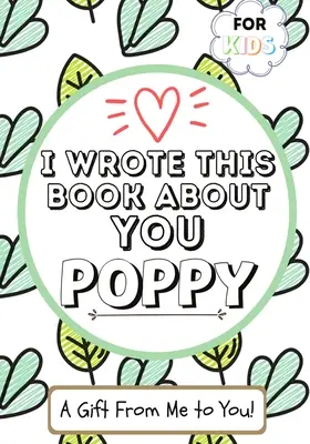 Ho scritto questo libro su di te Poppy: un libro regalo da riempire in bianco per il loro papavero speciale - perfetto per i bambini - 7 x 10 pollici - I Wrote This Book About You Poppy: A Child's Fill in The Blank Gift Book For Their Special Poppy - Perfect for Kid's - 7 x 10 inch