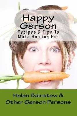 Gerson felice: Ricette e consigli per rendere divertente la guarigione - Happy Gerson: Recipes And Tips to Make Healing Fun
