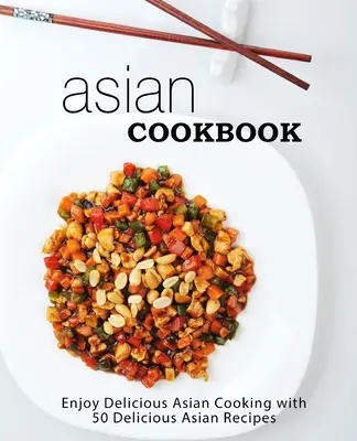 Ricettario asiatico: Godetevi una deliziosa cucina asiatica con oltre 90 deliziose ricette asiatiche (2a edizione) - Asian Cookbook: Enjoy Delicious Asian Cooking with over 90 Delicious Asian Recipes (2nd Edition)