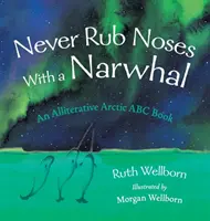 Non strofinare mai il naso con un narvalo: uno sguardo allitterato sull'Artico - Never Rub Noses With a Narwhal: An Alliterative Look At The Arctic
