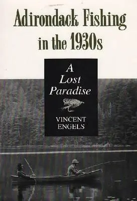 La pesca nell'Adirondack negli anni Trenta: Un paradiso perduto - Adirondack Fishing in the 1930's: A Lost Paradise