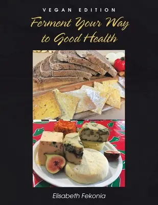 Fermenta la tua strada verso la salute: Edizione vegana - Ferment Your Way to Good Health: Vegan Edition