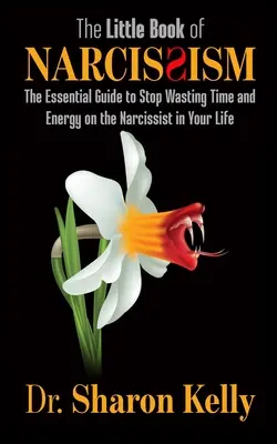 Il piccolo libro del narcisismo: La guida essenziale per smettere di sprecare tempo ed energie con il narcisista della vostra vita - The Little Book of Narcissism: The Essential Guide to Stop Wasting Time and Energy on the Narcissist in Your Life