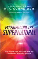 Sperimentare il soprannaturale: come saturare la propria vita con la potenza e la presenza di Dio - Experiencing the Supernatural: How to Saturate Your Life with the Power and Presence of God