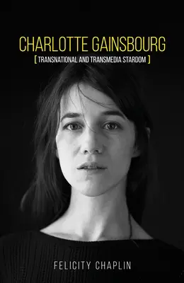 Charlotte Gainsbourg: la celebrità transnazionale e transmediale - Charlotte Gainsbourg: Transnational and Transmedia Stardom