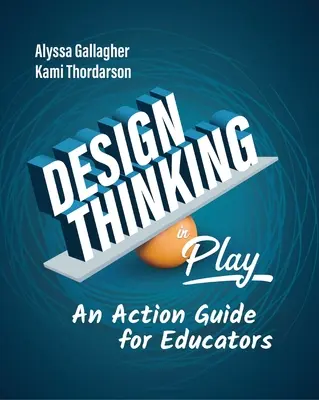 Il pensiero progettuale in gioco: Una guida all'azione per gli educatori - Design Thinking in Play: An Action Guide for Educators
