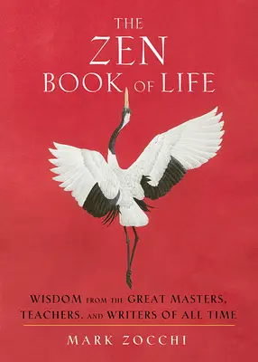 Il libro zen della vita: La saggezza dei grandi maestri, insegnanti e scrittori di tutti i tempi - The Zen Book of Life: Wisdom from the Great Masters, Teachers, and Writers of All Time