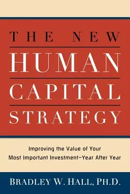 La nuova strategia del capitale umano: Migliorare il valore del vostro investimento più importante, anno dopo anno - The New Human Capital Strategy: Improving the Value of Your Most Important Investment--Year After Year
