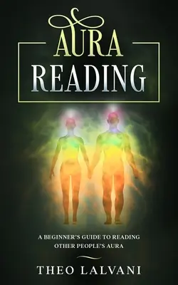 Lettura dell'aura: Guida per principianti alla lettura dell'aura di altre persone - Aura Reading: A Beginner's Guide to Reading Other People's Aura