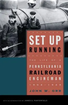Mettiti a correre: La vita di un macchinista della Pennsylvania Railroad, 1904-1949 - Set Up Running: The Life of a Pennsylvania Railroad Engineman, 1904-1949