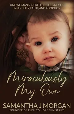 Miracolosamente mia: l'incredibile viaggio di una donna tra infertilità, fede e adozione - Miraculously My Own: One woman's incredible journey of infertility, faith, and adoption