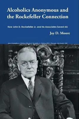 Alcolisti Anonimi e la connessione Rockefeller: Come John D. Rockefeller Jr. e i suoi associati salvarono gli AA - Alcoholics Anonymous and the Rockefeller Connection: How John D. Rockefeller Jr. and his Associates Saved AA