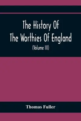 La Storia dei Degni d'Inghilterra, contenente brevi cenni sui più celebri Degni d'Inghilterra che hanno prosperato fin dai tempi di Fulle - The History Of The Worthies Of England Containing Brief Notices Of the Most celebrated Worthies Of England Who Have Flourished Since The Time Of Fulle