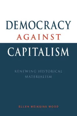 Democrazia contro il capitalismo: Rinnovare il materialismo storico - Democracy Against Capitalism: Renewing Historical Materialism