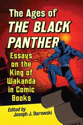 Le età della Pantera Nera: Saggi sul re del Wakanda nei fumetti - Ages of the Black Panther: Essays on the King of Wakanda in Comic Books