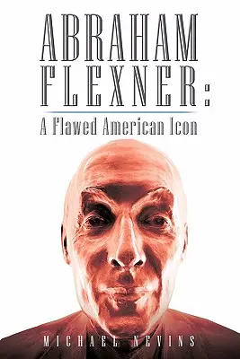 Abraham Flexner: Un'icona americana imperfetta - Abraham Flexner: A Flawed American Icon
