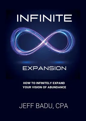 Espansione infinita: Come espandere all'infinito la vostra visione dell'abbondanza - Infinite Expansion: How To Infinitely Expand Your Vision Of Abundance