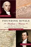 Rivali fondatori: Madison contro Monroe, la Carta dei Diritti e l'elezione che salvò una nazione - Founding Rivals: Madison vs. Monroe, the Bill of Rights, and the Election That Saved a Nation
