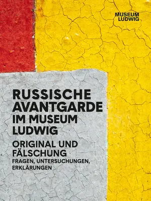 L'avanguardia russa nel Museo Ludwig: Originale e falso: Domande, ricerche, spiegazioni - Russian Avantgarde in the Museum Ludwig: Original and Fake: Questions, Research, Explanations