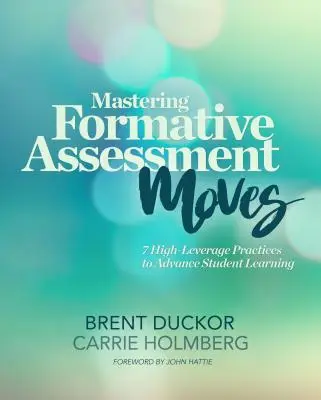 Padroneggiare le mosse di valutazione formativa: 7 pratiche ad alto rendimento per migliorare l'apprendimento degli studenti - Mastering Formative Assessment Moves: 7 High-Leverage Practices to Advance Student Learning