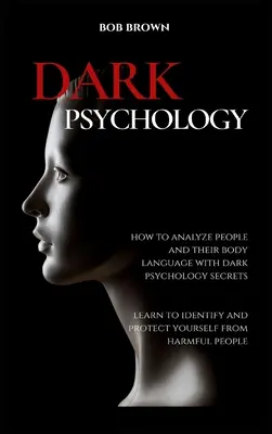 Psicologia oscura: come analizzare le persone e il loro linguaggio del corpo con i segreti della psicologia oscura. Imparare a identificare e a proteggersi da - Dark Psychology: How to analyze people and their body language with dark psychology secrets. Learn to Identify and Protect Yourself fro