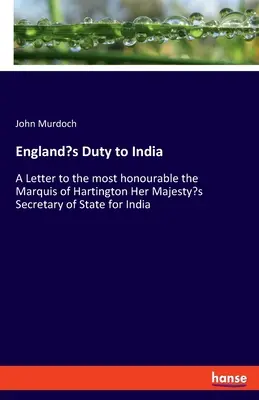 Il dovere dell'Inghilterra verso l'India: Una lettera al più onorevole Marchese di Hartington, Segretario di Stato di Sua Maestà per l'India - England's Duty to India: A Letter to the most honourable the Marquis of Hartington Her Majesty's Secretary of State for India
