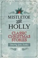 Vischio e agrifoglio: Storie classiche di Natale - Mistletoe and Holly: Classic Christmas Stories