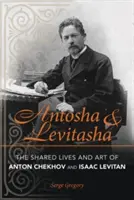 Antosha e Levitasha: la vita condivisa e l'arte di Anton Cechov e Isaac Levitan - Antosha and Levitasha: The Shared Lives and Art of Anton Chekhov and Isaac Levitan
