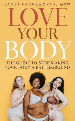 Ama il tuo corpo: La guida per smettere di fare del tuo corpo un campo di battaglia - Love Your Body: The Guide to Stop Making Your Body a Battleground