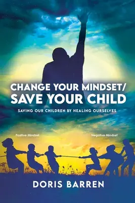 Cambia la tua mentalità / Salva il tuo bambino: Salvare i nostri figli curando noi stessi - Change Your Mindset / Save Your Child: Saving Our Children By Healing Ourselves