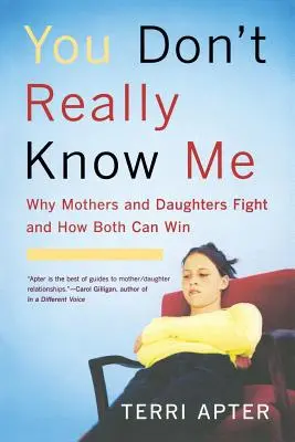 Non mi conosci davvero: Perché madri e figlie litigano e come entrambe possono vincere (rivisto) - You Don't Really Know Me: Why Mothers and Daughters Fight and How Both Can Win (Revised)