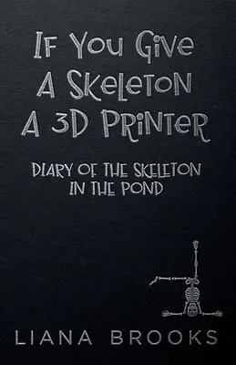 Se dai a uno scheletro una stampante 3D: Diario dello scheletro nello stagno - If You Give A Skeleton A 3D Printer: Diary Of The Skeleton In The Pond