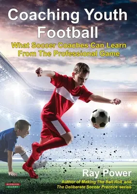 Allenare il calcio giovanile: Cosa possono imparare gli allenatori di calcio dal gioco professionistico - Coaching Youth Football: What Soccer Coaches Can Learn From The Professional Game