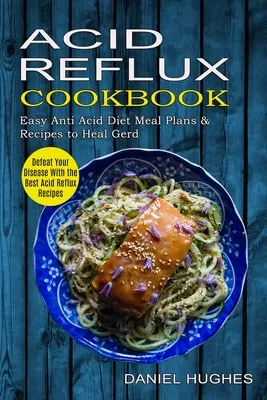 Ricettario sul reflusso acido: Sconfiggi la tua malattia con le migliori ricette per il reflusso acido (Piani di dieta antiacida e ricette per guarire il gerd) - Acid Reflux Cookbook: Defeat Your Disease With the Best Acid Reflux Recipes (Easy Anti Acid Diet Meal Plans & Recipes to Heal Gerd)