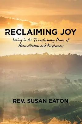 Reclamare la gioia: Vivere nel potere di trasformazione della riconciliazione e del perdono - Reclaiming Joy: Living in the Transforming Power of Reconciliation and Forgiveness