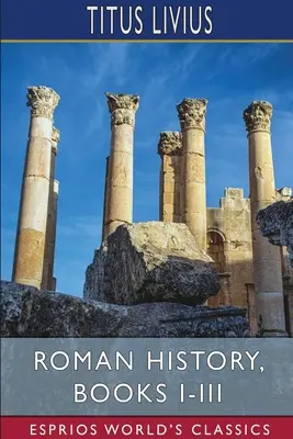 Storia romana, libri I-III (Esprios Classics) - Roman History, Books I-III (Esprios Classics)