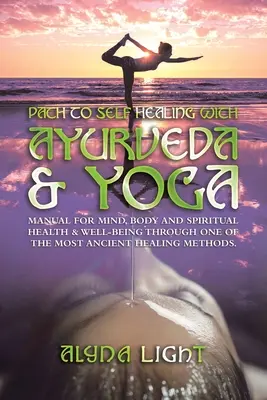 Percorso di autoguarigione con l'Ayurveda e lo Yoga: Manuale per la salute e il benessere di mente, corpo e spirito attraverso uno dei più antichi metodi di guarigione. - Path to Self Healing with Ayurveda & Yoga: Manual for Mind, Body and Spiritual Health & Well-Being Through One of the Most Ancient Healing Methods.