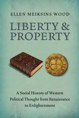 Libertà e proprietà: Una storia sociale del pensiero politico occidentale dal Rinascimento all'Illuminismo - Liberty and Property: A Social History of Western Political Thought from the Renaissance to Enlightenment