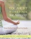 Il libro di lavoro Yoga-CBT per l'ansia: Sollievo totale per mente e corpo - The Yoga-CBT Workbook for Anxiety: Total Relief for Mind and Body