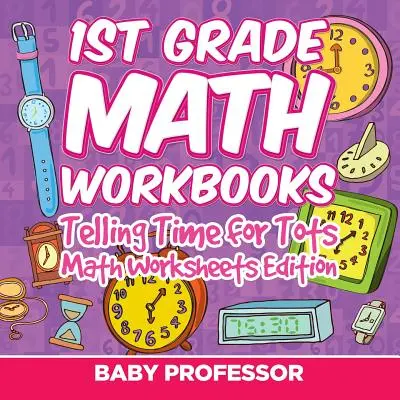 Giochi di apprendimento della matematica di 1a elementare: Giochi matematici di 1a elementare: l'ora per i più piccoli Edizione Fogli di lavoro matematici - 1st Grade Math Learning Games: Telling Time for Tots Math Worksheets Edition