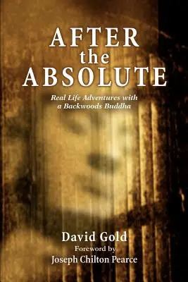 Dopo l'assoluto: Avventure di vita reale con un Buddha dei boschi - After the Absolute: Real Life Adventures With A Backwoods Buddha