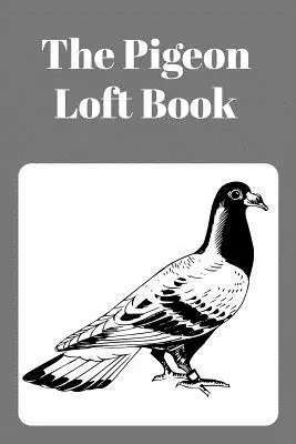 Il libro Pigeon Loft: Libro Loft da corsa e allevamento con copertina grigia - The Pigeon Loft Book: Racing and Breeding Loft Book with Grey Cover