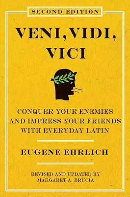 Veni, Vidi, Vici (seconda edizione): Conquista i tuoi nemici e impressiona i tuoi amici con il latino di tutti i giorni - Veni, Vidi, Vici (Second Edition): Conquer Your Enemies and Impress Your Friends with Everyday Latin